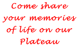 Come share your memories of life on our Plateau 